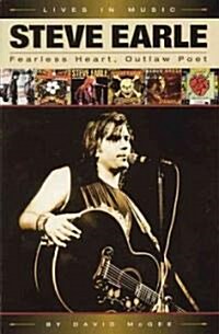 Steve Earle: Fearless Heart, Outlaw Poet : An Album-by-Album Portrait of Country-Rocks Outlaw Poet (Paperback)