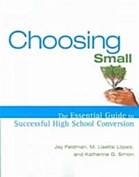 Choosing Small: The Essential Guide to Successful High School Conversion (Paperback)