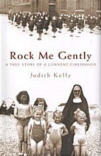 Rock Me Gently: A True Story of a Convent Childhood (Hardcover)