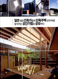 일본 젊은 건축가들의 단독 주택 설계 비법 :앞서가는 공간기법을 공유하다 