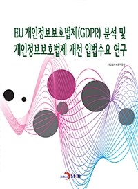 EU 개인정보보호법제(GDPR) 분석 및 개인정보보호법제 개선 입법수요 연구
