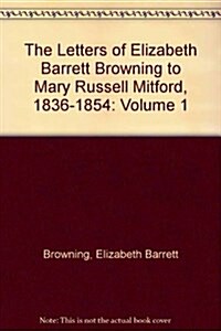 The Letters of Elizabeth Barrett Browning to Mary Russell Mitford, 1836-1854 (Hardcover)