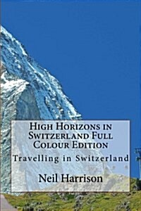 High Horizons in Switzerland Full Colour Edition: Travelling in Switzerland (Paperback)