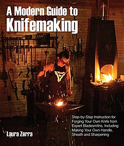 A Modern Guide to Knifemaking: Step-By-Step Instruction for Forging Your Own Knife from Expert Bladesmiths, Including Making Your Own Handle, Sheath (Paperback)