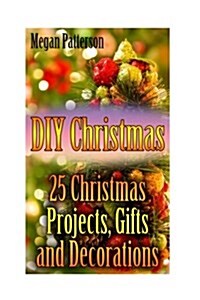 DIY Christmas: 25 Christmas Projects, Gifts and Decorations: (Christmas Decorations, Christmas Crafts) (Paperback)