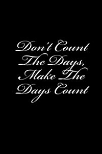 Dont Count the Days, Make the Days Count: Notebook (Paperback)