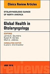 Global Health in Otolaryngology, an Issue of Otolaryngologic Clinics of North America: Volume 51-3 (Hardcover)