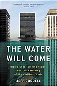 The Water Will Come: Rising Seas, Sinking Cities, and the Remaking of the Civilized World (Paperback)