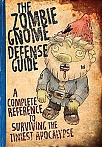 The Zombie Gnome Defense Guide: A Complete Reference to Surviving the Tiniest Apocalypse (Paperback)