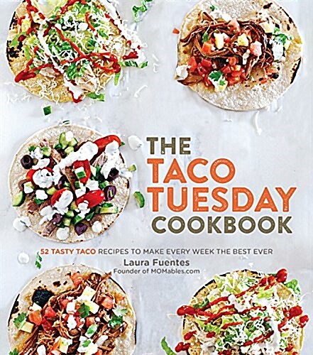 The Taco Tuesday Cookbook: 52 Tasty Taco Recipes to Make Every Week the Best Ever (Paperback)