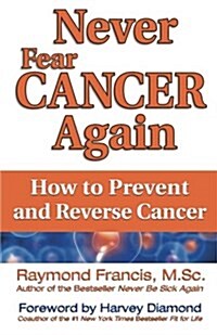 Never Fear Cancer Again: How to Prevent and Reverse Cancer (Paperback)