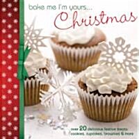 Bake Me Im Yours...Christmas : Over 20 Delicious Festive Treats: Cookies, Cupcakes, Brownies & More (Hardcover)