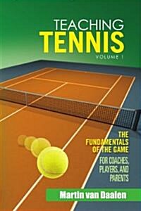 Teaching Tennis Volume 1: The Fundamentals of the Game (for Coaches, Players, and Parents) (Paperback)
