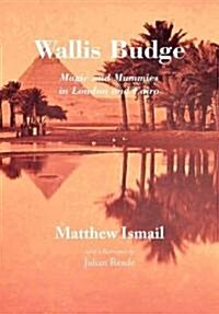 Wallis Budge: Magic and Mummies in London and Cairo (Paperback)