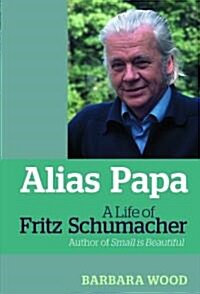 Alias Papa : A Life of Fritz Schumacher (Paperback)