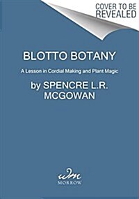Blotto Botany: A Lesson in Healing Cordials and Plant Magic (Hardcover)