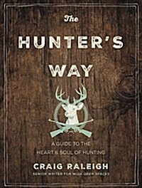 The Hunters Way: A Guide to the Heart and Soul of Hunting (Hardcover)