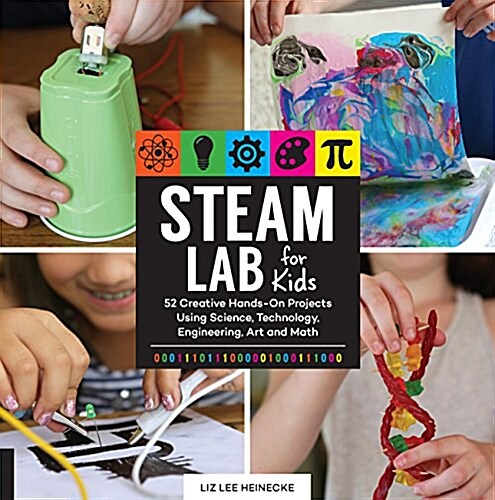Steam Lab for Kids: 52 Creative Hands-On Projects for Exploring Science, Technology, Engineering, Art, and Math (Paperback)