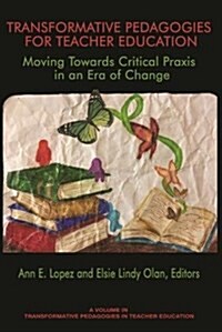 Transformative Pedagogies for Teacher Education: Moving Towards Critical Praxis in an Era of Change (hc) (Hardcover)