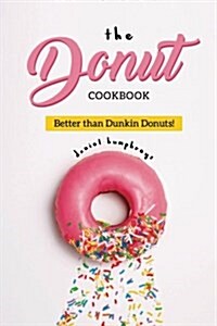 The Donut Cookbook: Better Than Dunkin Donuts (Paperback)