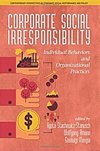 Corporate Social Irresponsibility: Individual Behaviors and Organizational Practices (Paperback)