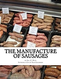 The Manufacture of Sausages: The First and Only Book on Sausage Making Printed in English (Paperback)