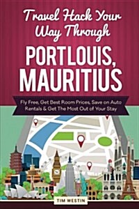 Travel Hack Your Way Through Port Louis, Mauritius (Paperback)