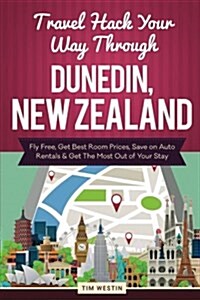 Travel Hack Your Way Through Dunedin, New Zealand (Paperback)