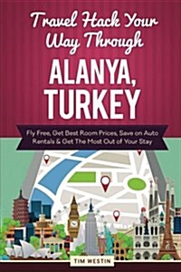 Travel Hack Your Way Through Alanya, Turkey (Paperback)