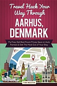 Travel Hack Your Way Through Aarhus, Denmark (Paperback)