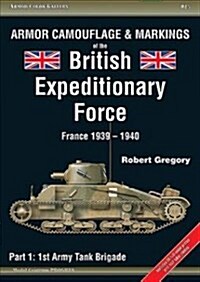 Armor Camouflage & Markings of the British Expeditionary Force, France 1939-1940: Part 1: 1st Army Tank Brigade (Paperback)