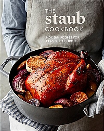 The Staub Cookbook: Modern Recipes for Classic Cast Iron (Hardcover)