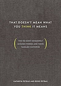 That Doesnt Mean What You Think It Means: The 150 Most Commonly Misused Words and Their Tangled Histories (Hardcover)