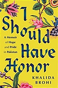 I Should Have Honor: A Memoir of Hope and Pride in Pakistan (Hardcover)