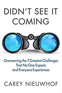 Didnt See It Coming: Overcoming the Seven Greatest Challenges That No One Expects and Everyone Experiences (Hardcover)