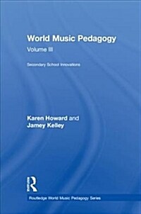 World Music Pedagogy, Volume III: Secondary School Innovations (Hardcover)