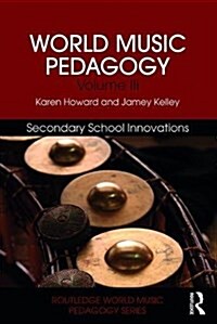 World Music Pedagogy, Volume III: Secondary School Innovations (Paperback)