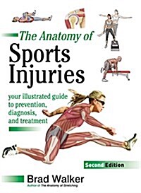 The Anatomy of Sports Injuries, Second Edition: Your Illustrated Guide to Prevention, Diagnosis, and Treatment (Paperback)