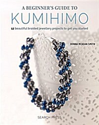 A Beginners Guide to Kumihimo : 12 Beautiful Braided Jewellery Projects to Get You Started (Paperback)