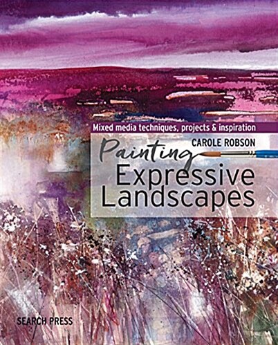 Painting Expressive Landscapes : Ideas and Inspiration Using Watercolour with Mixed Media (Paperback)