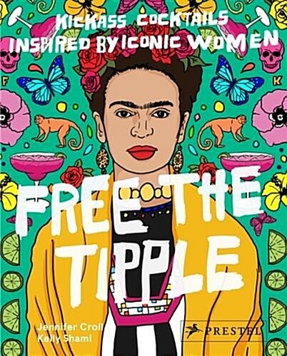Free the Tipple: Kickass Cocktails Inspired by Iconic Women (Hardcover)