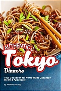 Authentic Tokyo Dinners: Your Cookbook for Home-Made Japanese Meals Appetizers (Paperback)