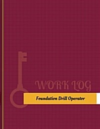 Foundation Drill Operator Work Log: Work Journal, Work Diary, Log - 131 pages, 8.5 x 11 inches (Paperback)