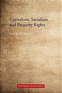 Capitalism, Socialism and Property Rights : Why market socialism cannot substitute the market (Hardcover)