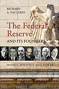The Federal Reserve and its Founders : Money, Politics and Power (Paperback)