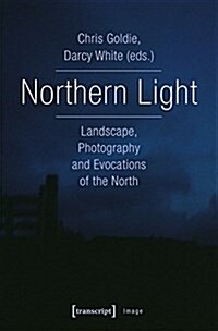 Northern Light: Landscape, Photography and Evocations of the North (Hardcover)