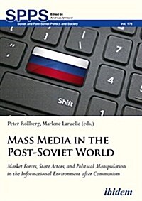 Mass Media in the Post-Soviet World. Market Forces, State Actors, and Political Manipulation in the Informational Environment after Communism (Paperback)