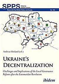 Ukraines Decentralization: Challenges and Implications of the Local Governance Reform After the Euromaidan Revolution (Paperback)