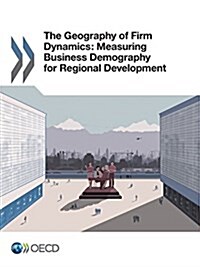 The Geography of Firm Dynamics: Measuring Business Demography for Regional Development (Paperback)