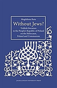 Without Jews?: Yiddish Literature in the Peoples Republic of Poland on the Holocaust, Poland, and Communism (Paperback)